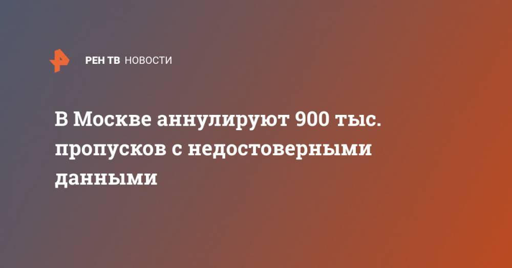 Эдуард Лысенко - В Москве аннулируют 900 тыс. пропусков с недостоверными данными - ren.tv - Москва
