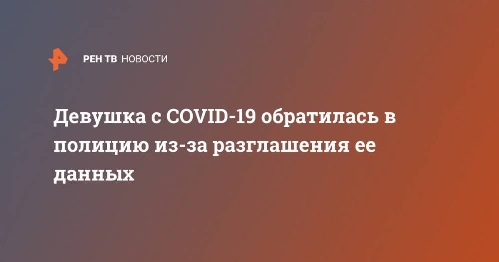 Девушка с COVID-19 обратилась в полицию из-за разглашения ее данных - ren.tv - Курганская обл. - Шадринск
