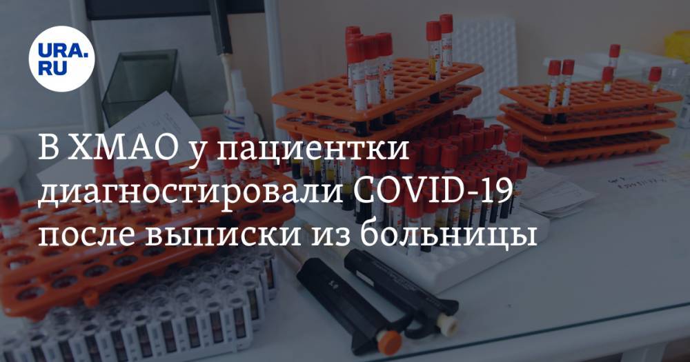В ХМАО у пациентки диагностировали COVID-19 после выписки из больницы - ura.news - округ Югра