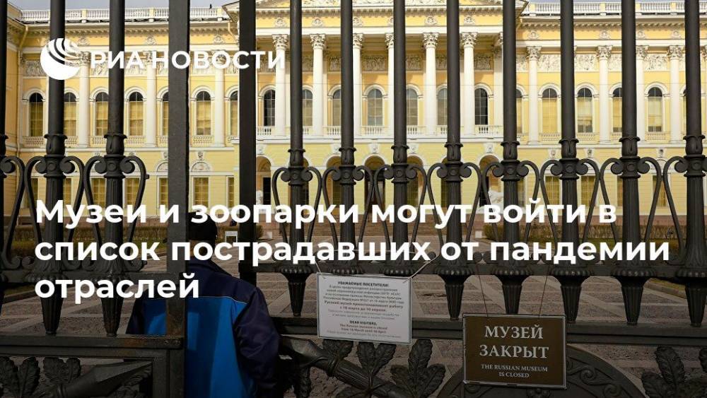 Музеи и зоопарки могут войти в список пострадавших от пандемии отраслей - ria.ru - Россия - Москва