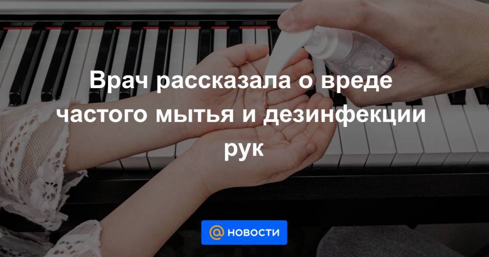 Врач рассказала о вреде частого мытья и дезинфекции рук - news.mail.ru