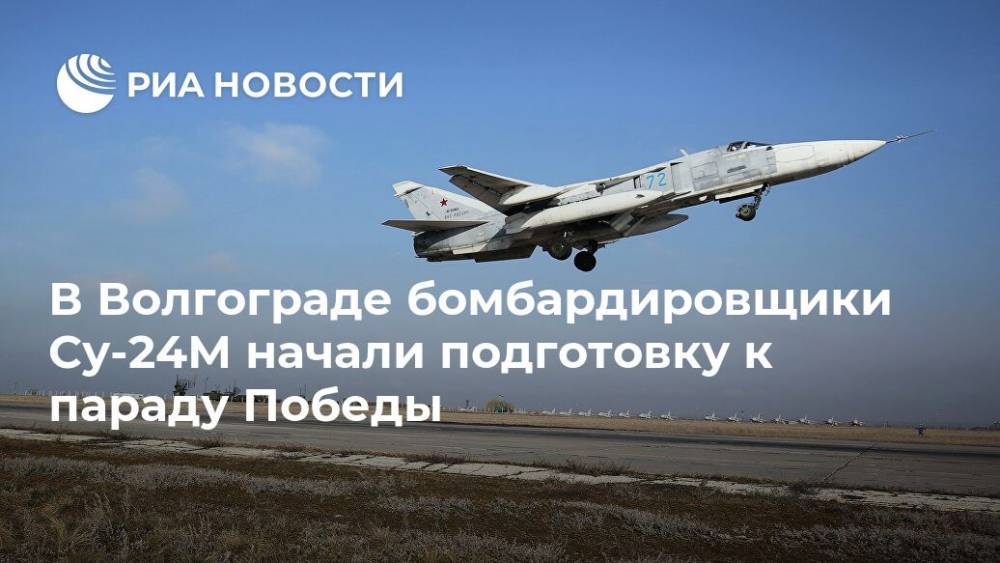 В Волгограде бомбардировщики Су-24М начали подготовку к параду Победы - ria.ru - Волгоград - Волгоградская обл.