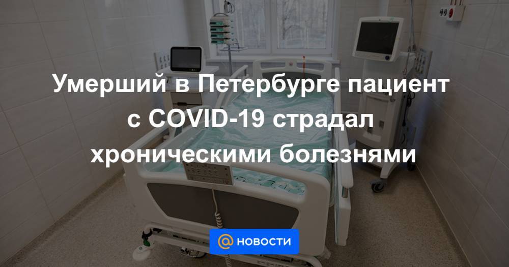 Умерший в Петербурге пациент с COVID-19 страдал хроническими болезнями - news.mail.ru - Санкт-Петербург