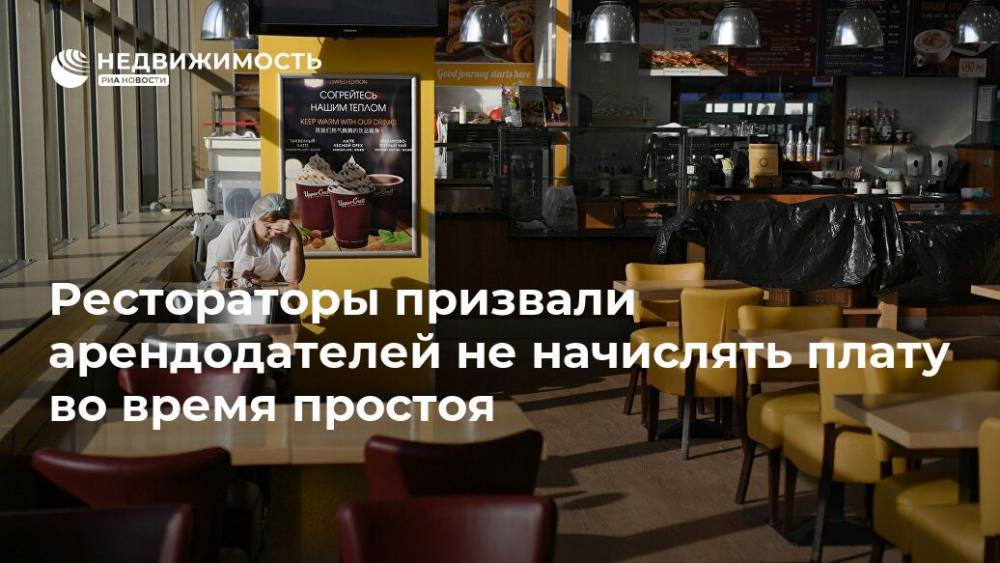 Рестораторы призвали арендодателей не начислять плату во время простоя - realty.ria.ru - Россия - Москва