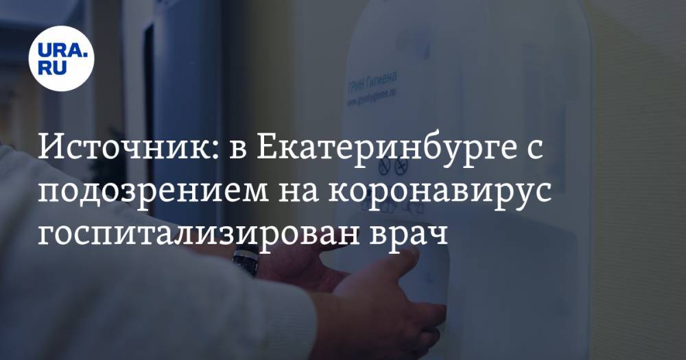 Источник: в Екатеринбурге с подозрением на коронавирус госпитализирован врач - ura.news - Екатеринбург