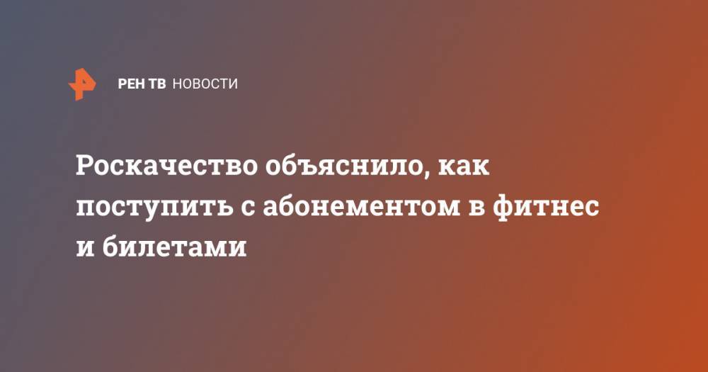 Андрей Белоусов - Роскачество объяснило, как поступить с абонементом в фитнес и билетами - ren.tv - Россия
