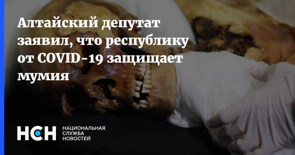 Ержанат Бегенов - Алтайский депутат заявил, что республику от COVID-19 защищает мумия - nsn.fm - Новосибирск - республика Алтай