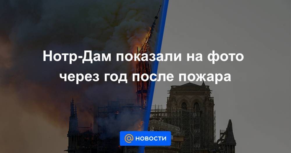Эммануэль Макрон - Нотр-Дам показали на фото через год после пожара - news.mail.ru - Франция