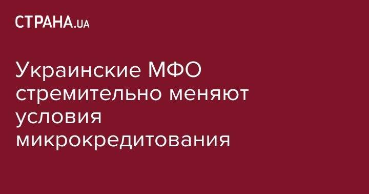 Украинские МФО стремительно меняют условия микрокредитования - strana.ua - Украина