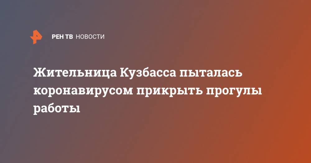 Жительница Кузбасса пыталась коронавирусом прикрыть прогулы работы - ren.tv - округ Ижморский