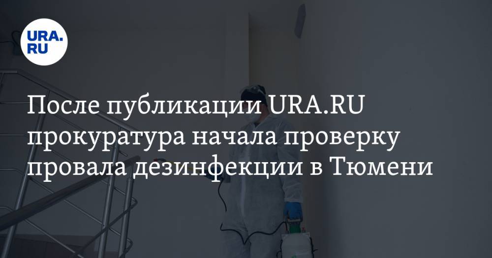 После публикации URA.RU прокуратура начала проверку провала дезинфекции в Тюмени - ura.news - Тюмень