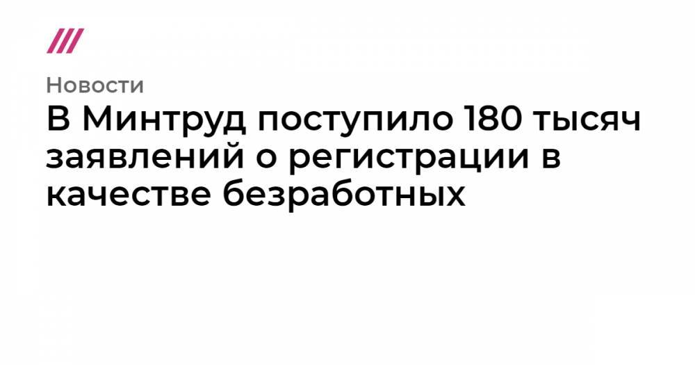 Владимир Путин - В Минтруд поступило 180 тысяч заявлений о регистрации в качестве безработных - tvrain.ru - Россия