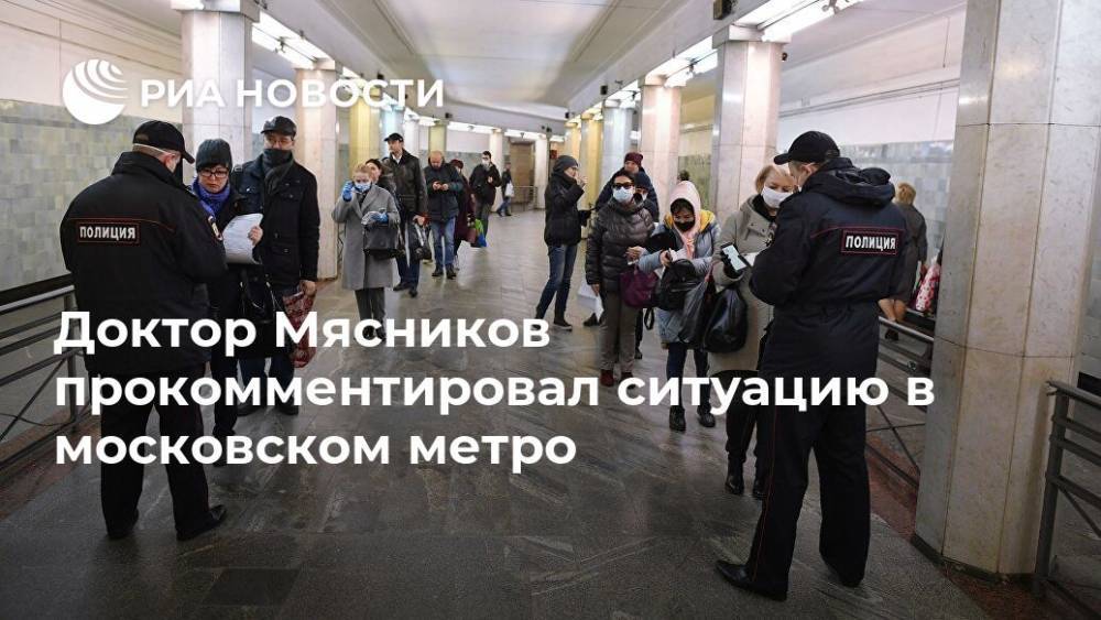 Александр Мясников - Доктор Мясников прокомментировал ситуацию в московском метро - ria.ru - Москва