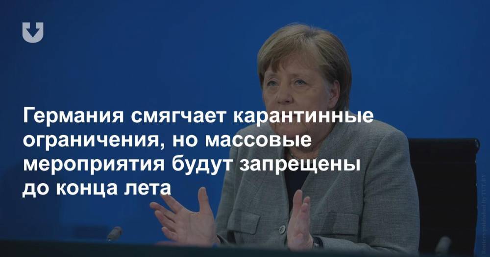 Ангела Меркель - Германия смягчает карантинные ограничения, но массовые мероприятия будут запрещены до конца лета - news.tut.by - Германия