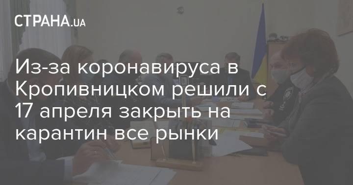 Андрей Балоня - Из-за коронавируса в Кропивницком решили с 17 апреля закрыть на карантин все рынки - strana.ua - Украина