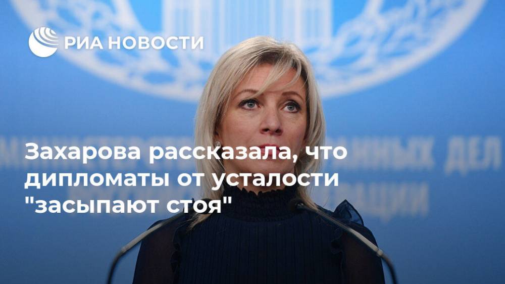 Мария Захарова - Захарова рассказала, что дипломаты от усталости "засыпают стоя" - ria.ru - Москва