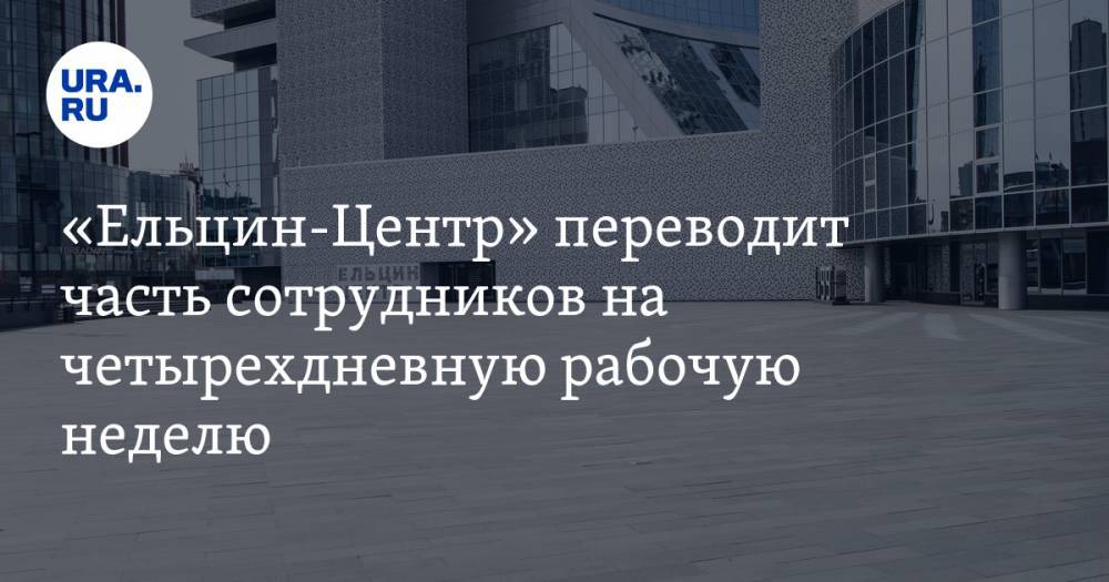 Александр Дроздов - «Ельцин-Центр» переводит часть сотрудников на четырехдневную рабочую неделю - ura.news