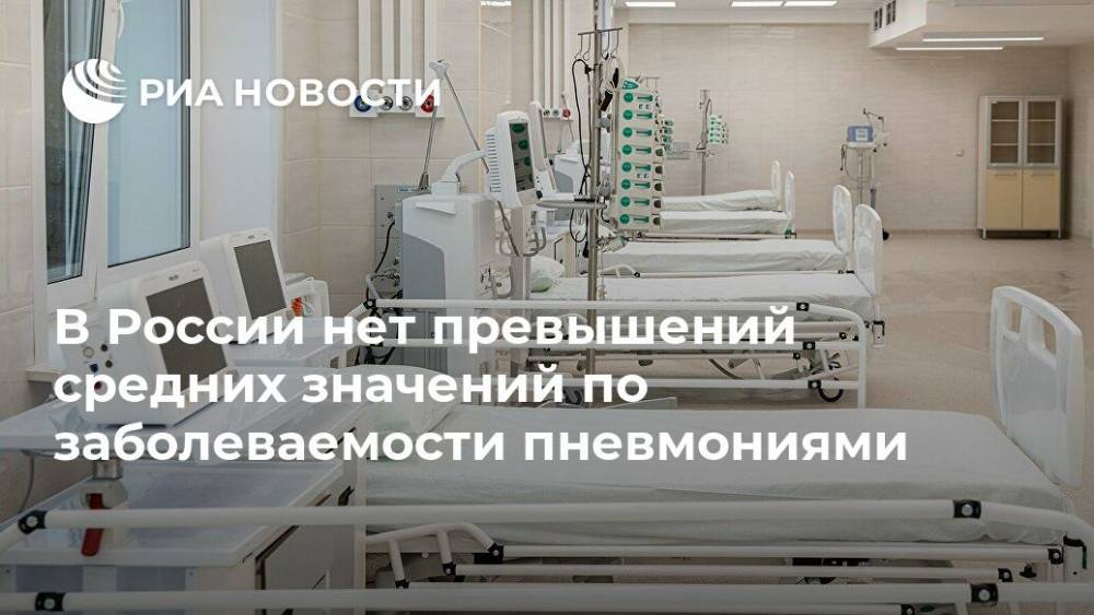 В России нет превышений средних значений по заболеваемости пневмониями - ria.ru - Россия - Москва