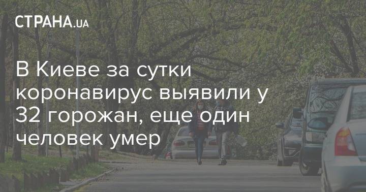Виталий Кличко - В Киеве за сутки коронавирус выявили у 32 горожан, еще один человек умер - strana.ua - Киев