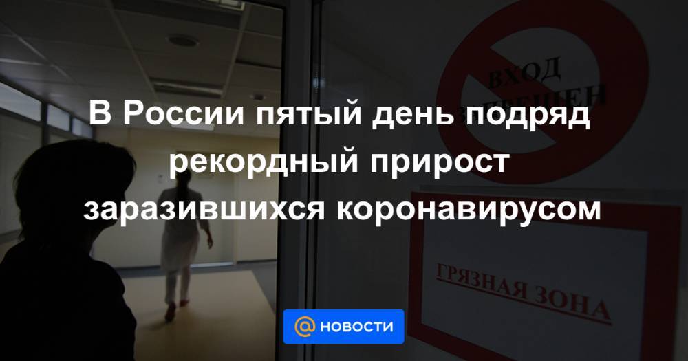 В России пятый день подряд рекордный прирост заразившихся коронавирусом - news.mail.ru - Россия - Москва - Covid-19