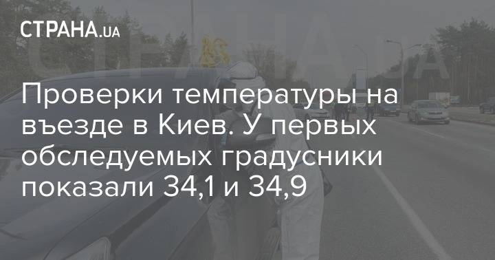 Проверки температуры на въезде в Киев. У первых обследуемых градусники показали 34,1 и 34,9 - strana.ua - Киев