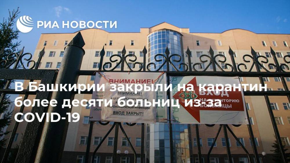 В Башкирии закрыли на карантин более десяти больниц из-за COVID-19 - ria.ru - Уфа - республика Башкирия