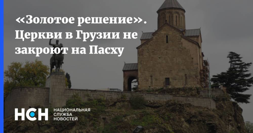 Ираклий Чиковани - «Золотое решение». Церкви в Грузии не закроют на Пасху - nsn.fm - Грузия