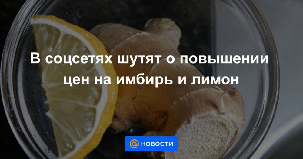 В соцсетях шутят о повышении цен на имбирь и лимон - news.mail.ru