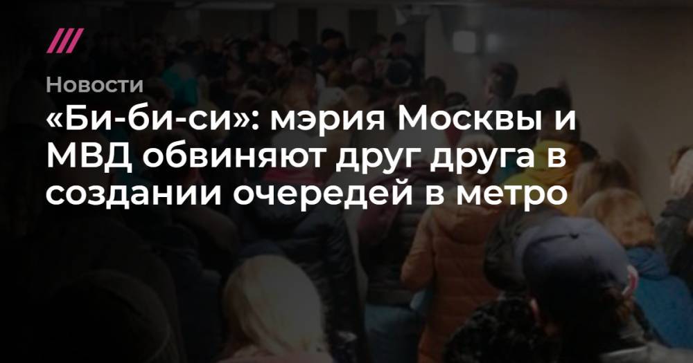 «Би-би-си»: мэрия Москвы и МВД обвиняют друг друга в создании очередей в метро - tvrain.ru - Москва