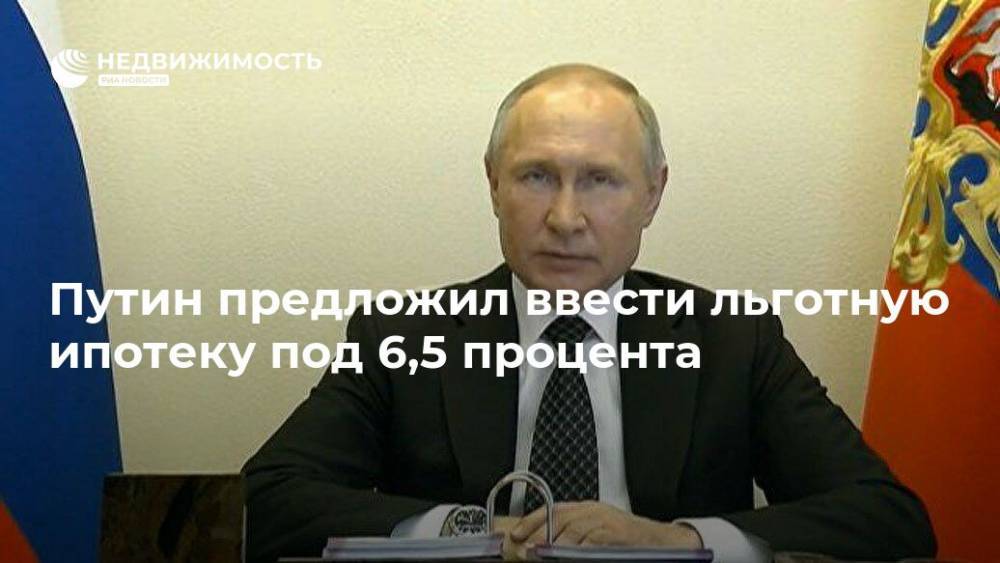 Владимир Путин - Путин предложил ввести льготную ипотеку под 6,5 процента - realty.ria.ru - Россия - Москва - Санкт-Петербург