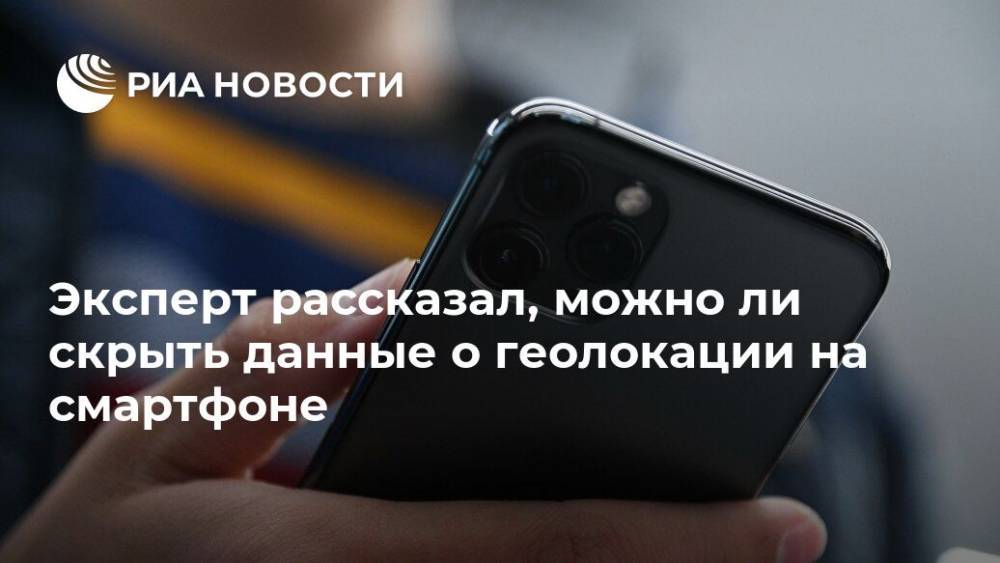 Ашот Оганесян - Эксперт рассказал, можно ли скрыть данные о геолокации на смартфоне - ria.ru - Москва