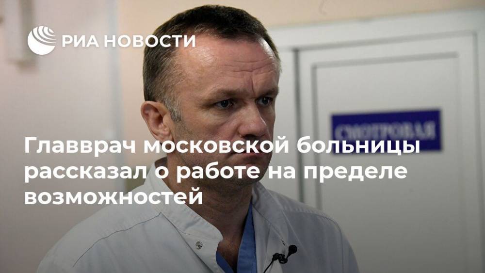 Валерий Вечорко - Главврач московской больницы рассказал о работе на пределе возможностей - ria.ru - Москва
