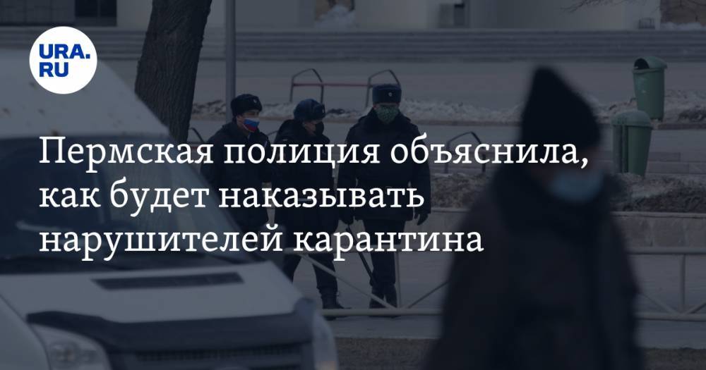 Пермская полиция объяснила, как будет наказывать нарушителей карантина - ura.news - Пермь