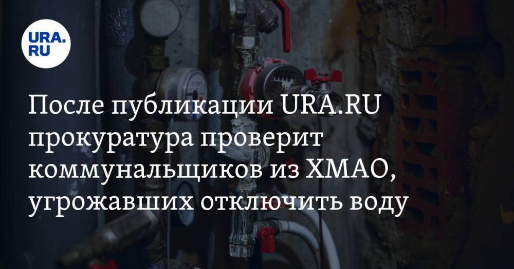 После публикации URA.RU прокуратура проверит коммунальщиков из ХМАО, угрожавших отключить воду - ura.news - округ Югра
