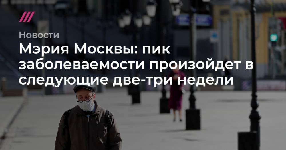 Мэрия Москвы: пик заболеваемости произойдет в следующие две-три недели - tvrain.ru - Москва