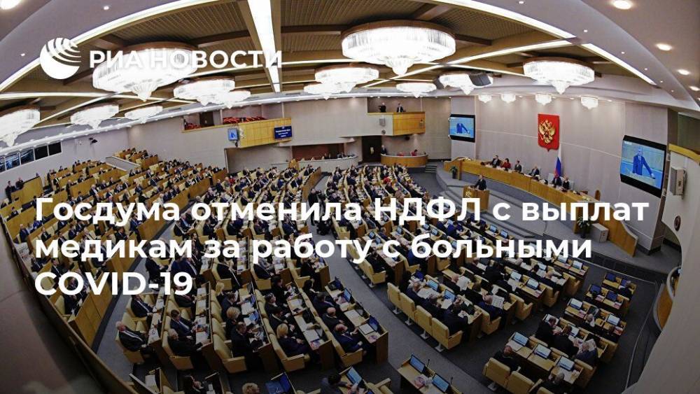 Госдума отменила НДФЛ с выплат медикам за работу с больными COVID-19 - ria.ru - Москва