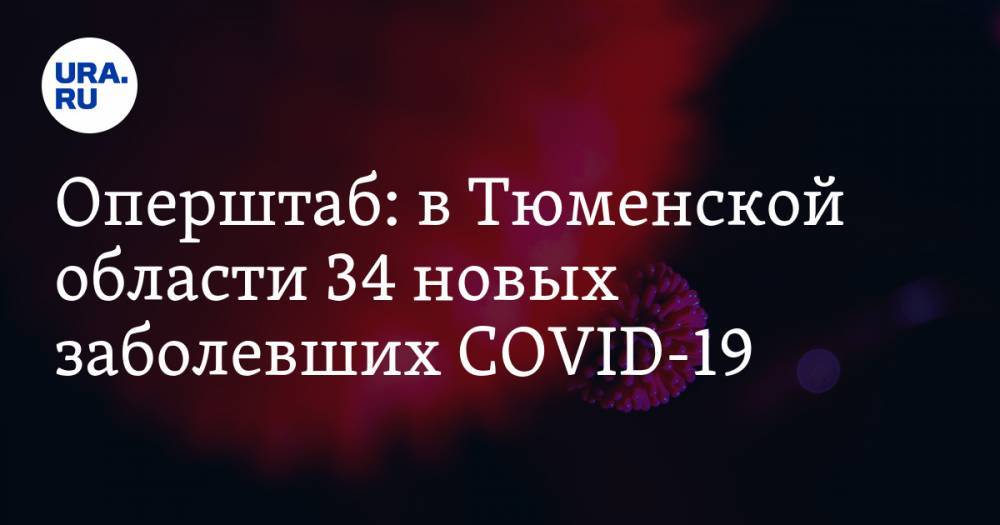 Оперштаб: в Тюменской области 34 новых заболевших COVID-19 - ura.news - Тюменская обл.