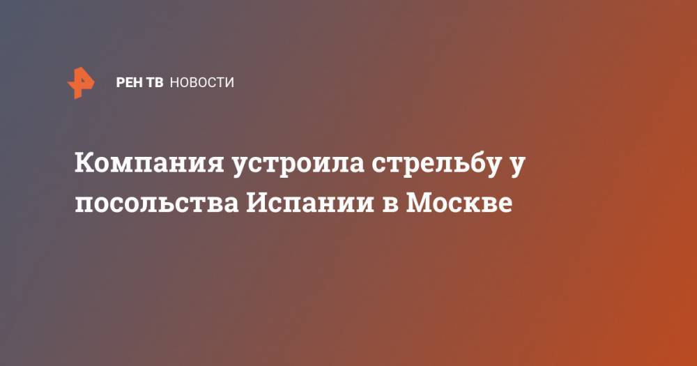 Компания устроила стрельбу у посольства Испании в Москве - ren.tv - Москва - Испания