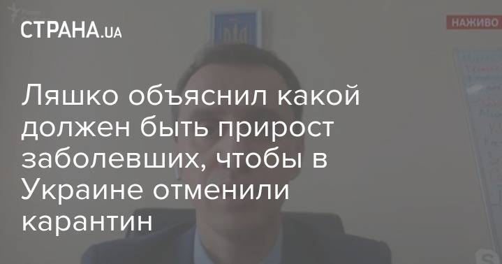 Виктор Ляшко - Ляшко объяснил какой должен быть прирост заболевших, чтобы в Украине отменили карантин - strana.ua - Украина