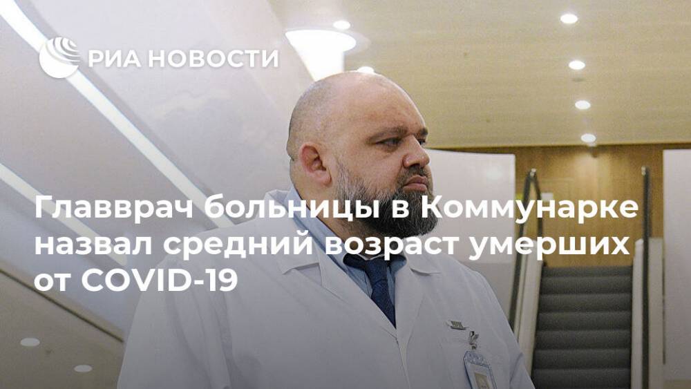 Денис Проценко - Главврач больницы в Коммунарке назвал средний возраст умерших от COVID-19 - ria.ru - Москва