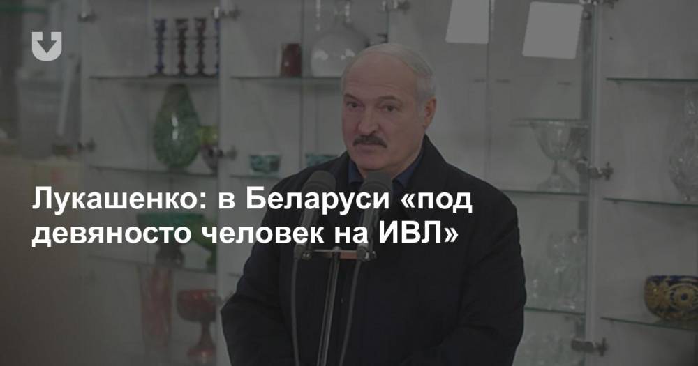 Александр Лукашенко - Лукашенко: в Беларуси «под девяносто человек на ИВЛ» - news.tut.by - Белоруссия - Президент