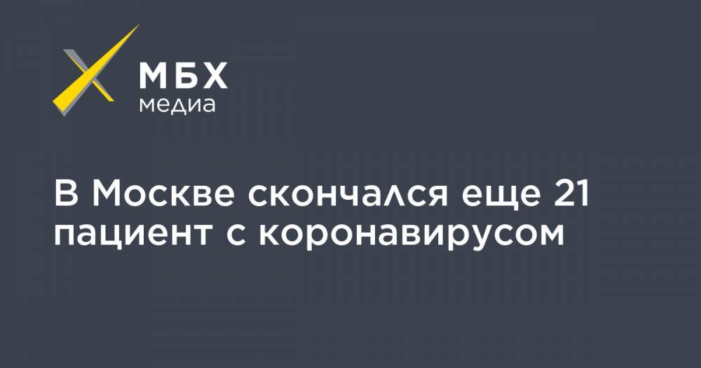 В Москве скончался еще 21 пациент с коронавирусом - mbk.news - Москва