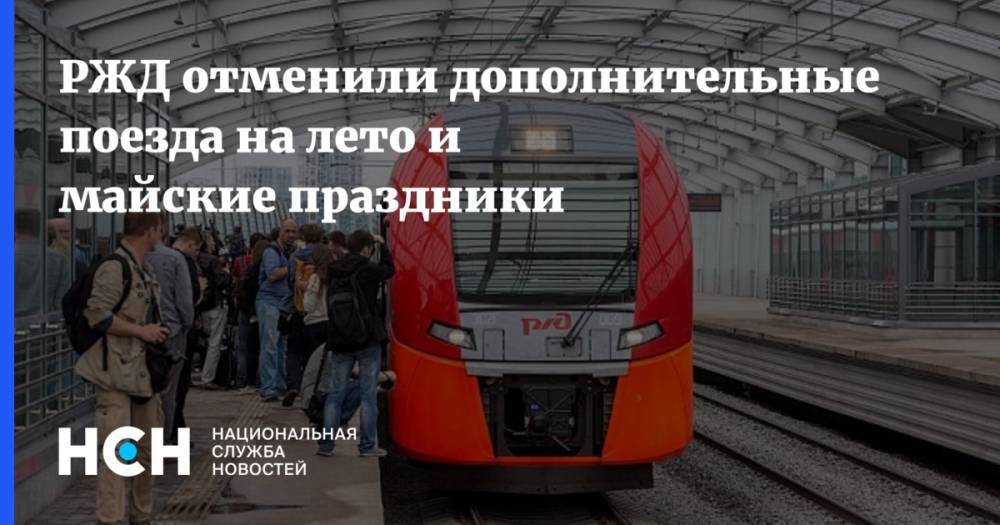 РЖД отменили дополнительные поезда на лето и майские праздники - nsn.fm