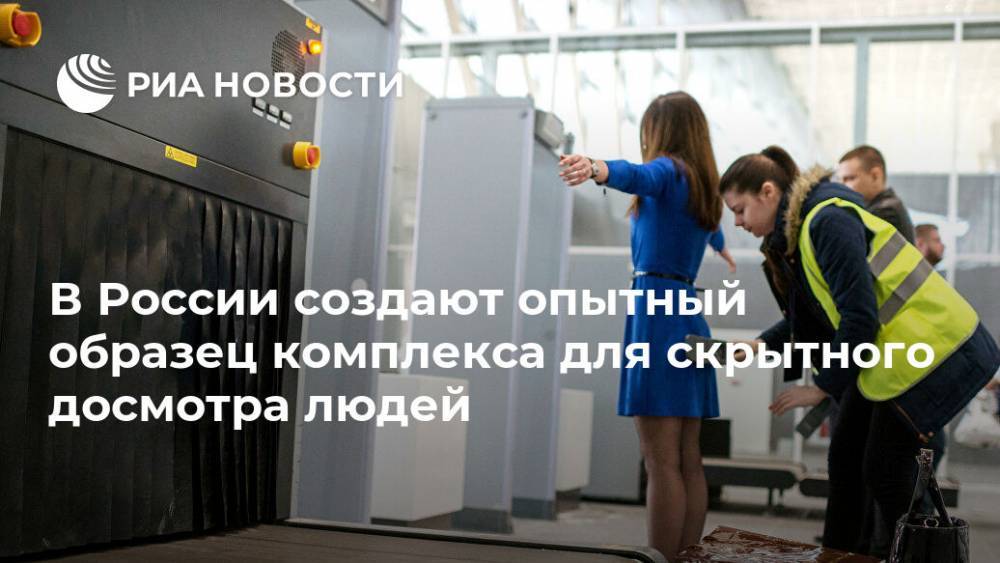 В России создают опытный образец комплекса для скрытного досмотра людей - ria.ru - Россия - Москва