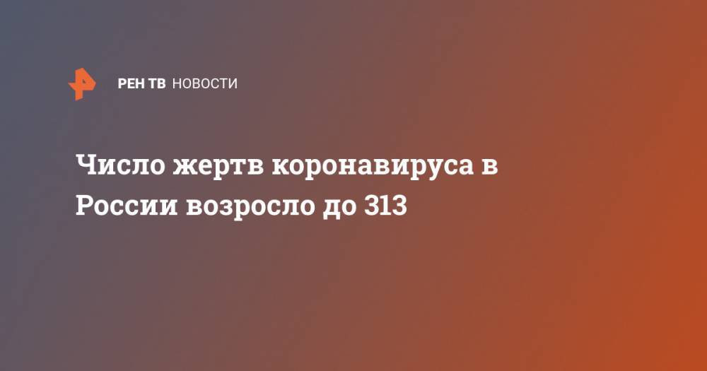 Число жертв коронавируса в России возросло до 313 - ren.tv - Россия - Москва