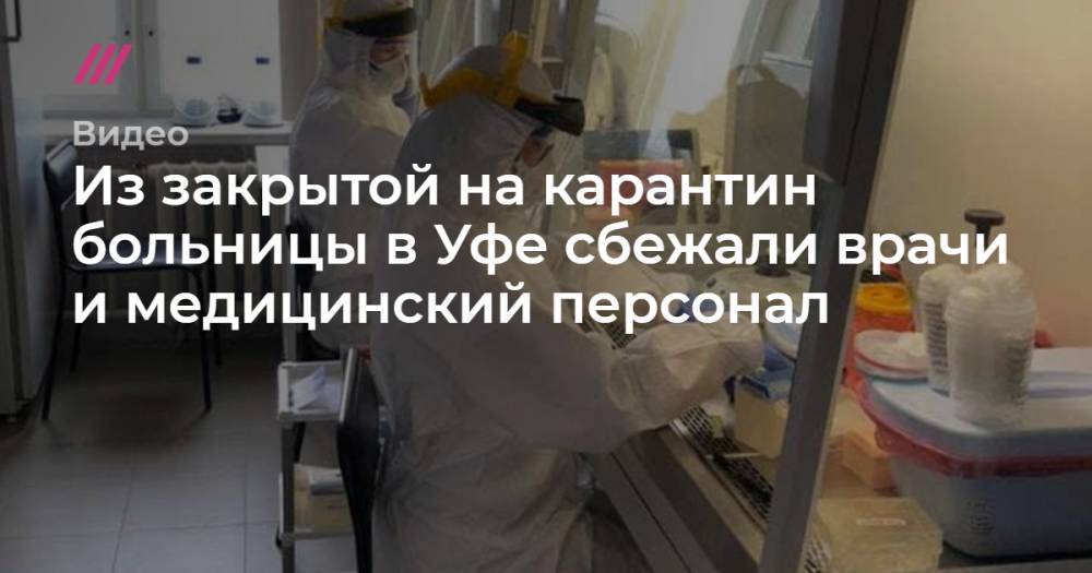 Из закрытой на карантин больницы в Уфе сбежали врачи и медицинский персонал. - tvrain.ru - Уфа