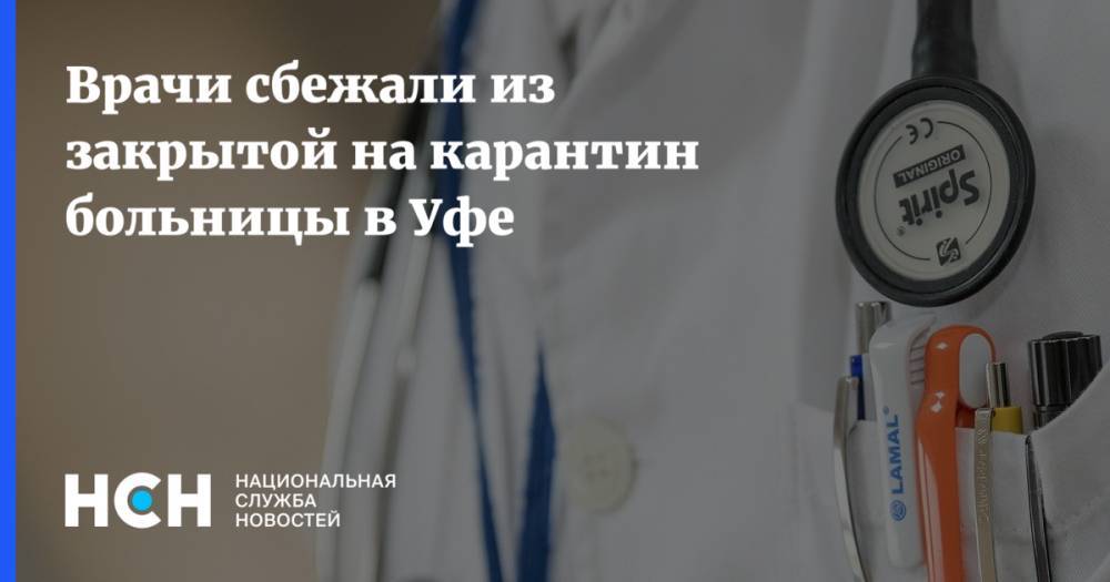 Врачи сбежали из закрытой на карантин больницы в Уфе - nsn.fm - Уфа - республика Башкирия