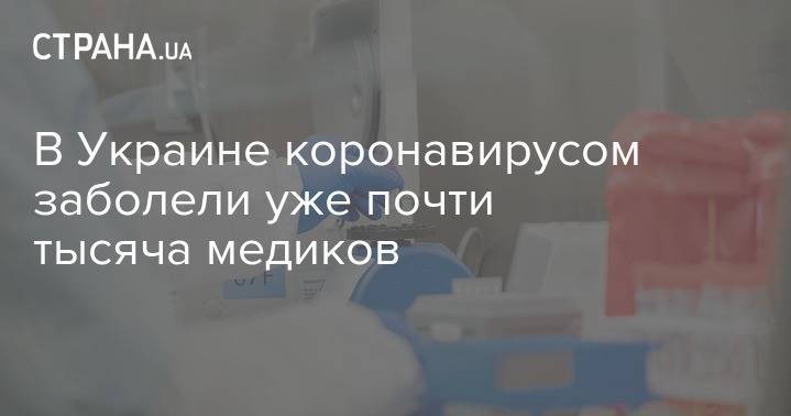 Максим Степанов - В Украине коронавирусом заболели уже почти тысяча медиков - strana.ua - Украина