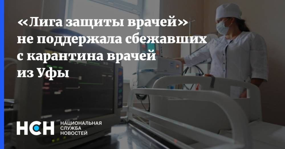 «Лига защиты врачей» не поддержала сбежавших с карантина врачей из Уфы - nsn.fm - Уфа - республика Башкирия