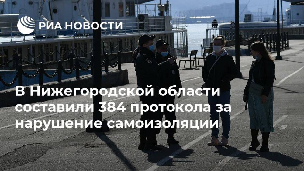 В Нижегородской области составили 384 протокола за нарушение самоизоляции - ria.ru - Нижний Новгород - Нижегородская обл.